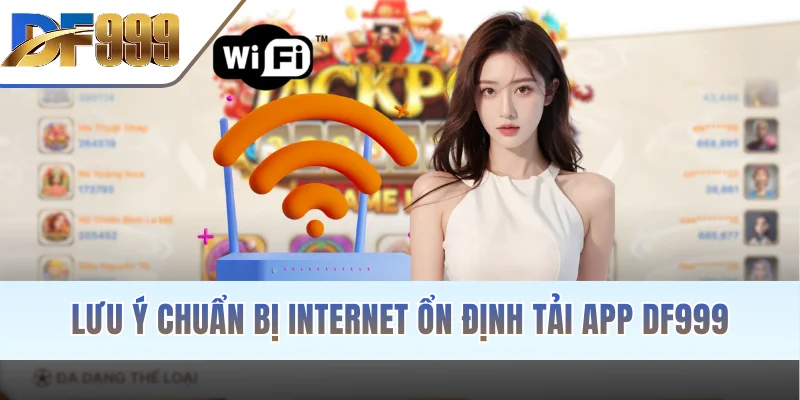 Lưu ý chuẩn bị internet ổn định tải app DF999