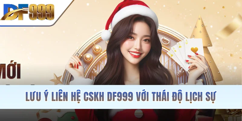 Lưu ý liên hệ CSKH DF999 với thái độ lịch sự